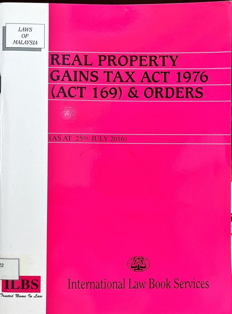 Laws of Malaysia: Real Property Gains Tax Act 1976 (Act 169) & Orders (As at 25th July 2016)
