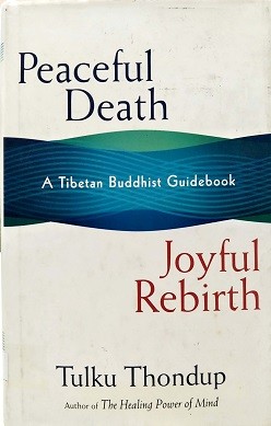 Peaceful death, joyful rebirth : a Tibetan Buddhist guidebook