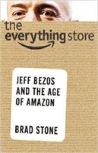 The everything store Jeff Bezos and the age of Amazon.