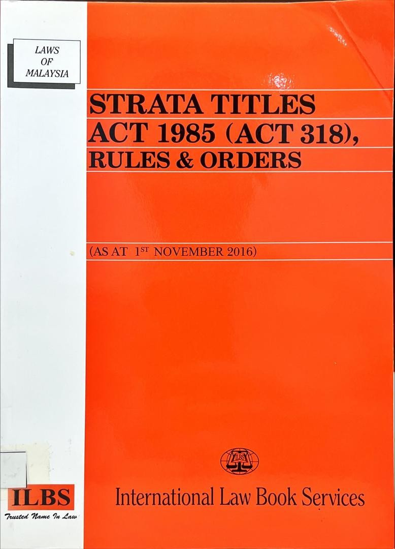 Laws of Malaysia : Strata Titles Act 1985 (Act 318), Rules & Orders (As at 1st November 2016)