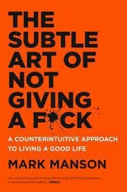 The subtle art of not giving a f*ck : a counterintuitive approach to living a good life