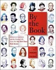 By the book : writers on literature and the literary life from the New York Times Book Review