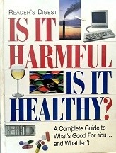 Reader's digest is it harmful is it healthy? : a complete guide to what's good for you-- and what isn't.