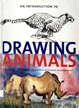 An introduction to drawing animals : anatomy, movement, perspective, character, composition