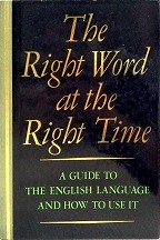 The Right Word at the Right Time : A Guide To The English Language And How To Use It