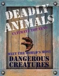 Deadly animals : ultimate top tens : meet the word's most dangerous creatures