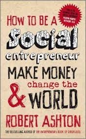 How to be a social entrepreneur : make money & change the world