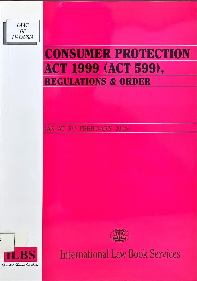 Laws of Malaysia : Consumer Protection Act 1999 ( Act 599 ) Regulation & Order ( As at 5th February 2016 )