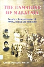 The unmaking of Malaysia : insider's reminiscences of UMNO, Razak and Mahathir