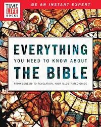 TIME-LIFE Everything You Need to Know about the Bible : From Genesis to Revelation, Your Illustrated Guide.