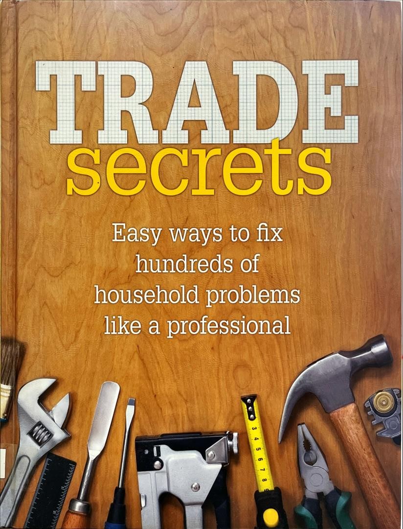 Trade Secrets - Easy ways to fix hundreds of household problems like a professional 