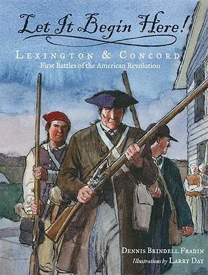 Let it begin here! : Lexington & Concord : first battles of the American Revolution