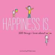 Happiness is ... 200 things I love about mom